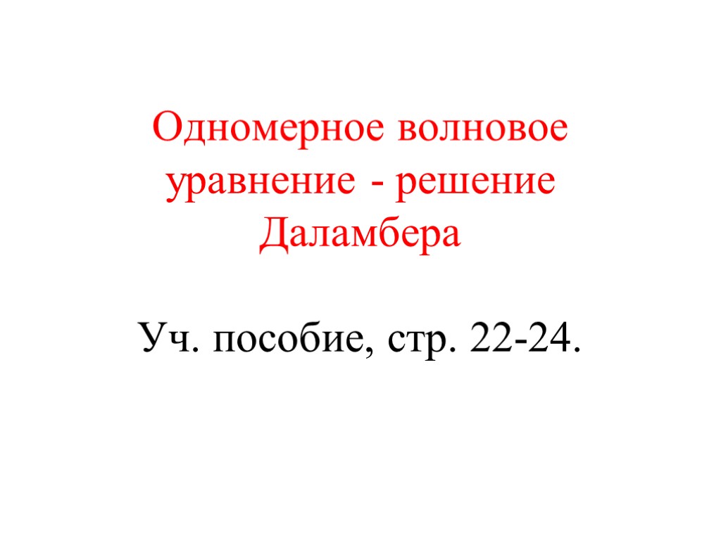 Одномерное волновое уравнение - решение Даламбера Уч. пособие, стр. 22-24.